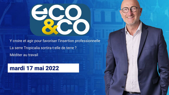 Eco & Co, le magazine de l'économie en Hauts-de-France du mardi 17 mai 2022