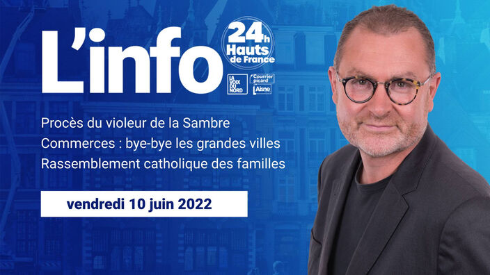 Le JT des Hauts-de-France du vendredi 10 juin 2022